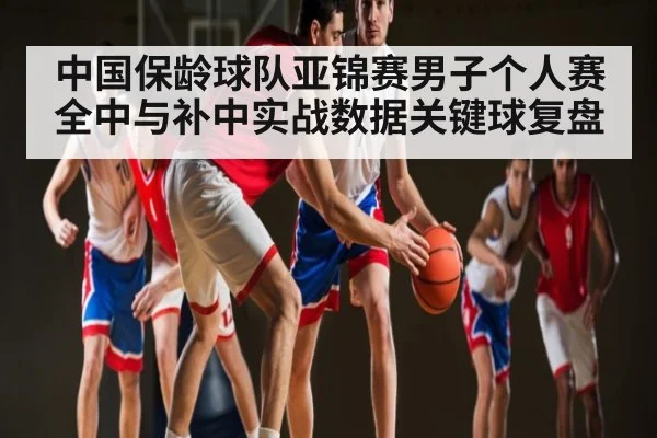 中国保龄球队亚锦赛男子个人赛全中与补中实战数据关键球复盘（c7c7.vip，c7c7.app）