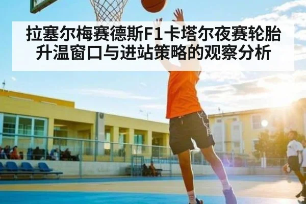拉塞尔梅赛德斯F1卡塔尔夜赛轮胎升温窗口与进站策略的观察分析（c7c7.vip，c7c7.app）